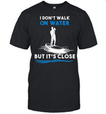 Dont walk on water but its close shirt_1