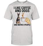 I Like Coffee And Dogs Miniature Pinscher And Maybe 3 People shirt
