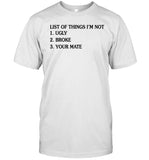 List Of Things I'm Not Ugly Broke Your Mate Shirt