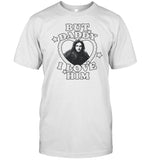 Embercases Jon Snow But Daddy I Love Him Tee Shirt