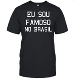 Eu Sou Famoso No Brasil Camisa - I Am Famous In Brazil
