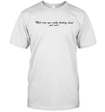 Limited What Were You Really Thinking About Just Now Shirts