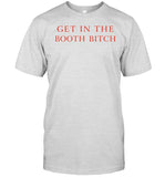 Get In The Booth Bitch Shirt