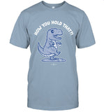 How You Hold That Dinosaur T-Shirt