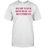 Dump your republican boyfriend shirt
