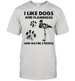 I Like Dogs And Flamingos And Maybe 3 People shirt