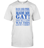 Dan And Phil Made Me Gay And All I Got Was This Lousy T Shirt