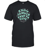 Limited I Have So Much Love To Give Exclusively To Cats Shirt