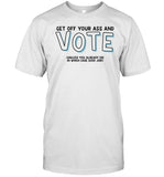 Got Funny Get Off Your Ass And Vote Unless You Already Did In Which Case Good Job Shirt
