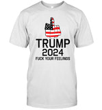 Donald Trump 2024 Fuck Your Feelings T-Shirt