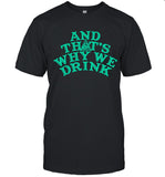 And Thats Why We Drink Shirt 2023