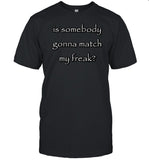 Cringeytees Is Somebody Gonna Match My Freak Shirt