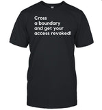 Cross A Boundary And Get Your Access Revoked New Shirt