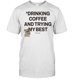 Drinking Coffee And Trying My Best Tee
