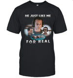 He Just Like Me For Real T-Shirt
