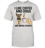I Like Coffee And Dogs Yorkshire Terrier And Maybe 3 People shirt