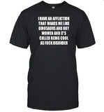 Gotfunny I Have An Affliction That Makes Me Like Dinosaurs T Shirt