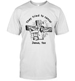 Limited They Tried To Cancel Jesus Too T Shirt