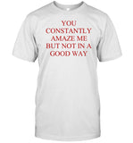 Emotionalclub You Constantly Amaze Me But Not In A Good Way Shirt