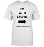 Limited I’m With Stupid I Have Schizophrenia T-Shirt