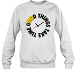 Good Things Take Time Sweatshirt