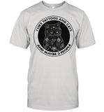 I Like Tattoos And Cats And Maybe 3 People shirt