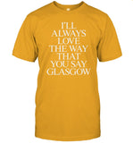 Limited I'll Always Love The Way That You Say Glasgow Funny Shirt