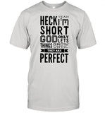 Heck Yeah I’m Short God Only Lets Things Grow Until They Are Perfect shirt