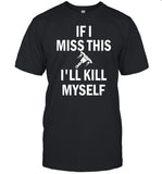Limited If I Miss This Whipshot I'll Kill Myself Shirt