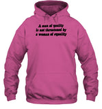 A Man Of Quality Is Not Threatened By A Woman Of Equality Hooded Sweatshirt