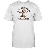 Dyslexic With Tmall Sits Shirt