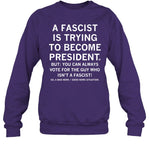 A Fascist Is Trying To Become President Sweatshirt