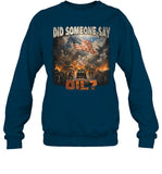 Did Someone Say Oil Crewneck Sweatshirt
