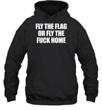 Fly The Flag Or Fly The Fuck Home Hoodie