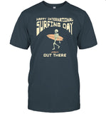 Happy International Surfing Day Loindaflow Out There Funny Shirt