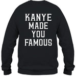 Kanye Made You Famous Sweatshirt
