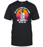 Limited Yusuf Dikec we can’t change what’s done we can only move on vintage T Shirt
